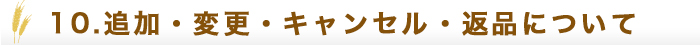１０．追加・変更・キャンセル・返品について